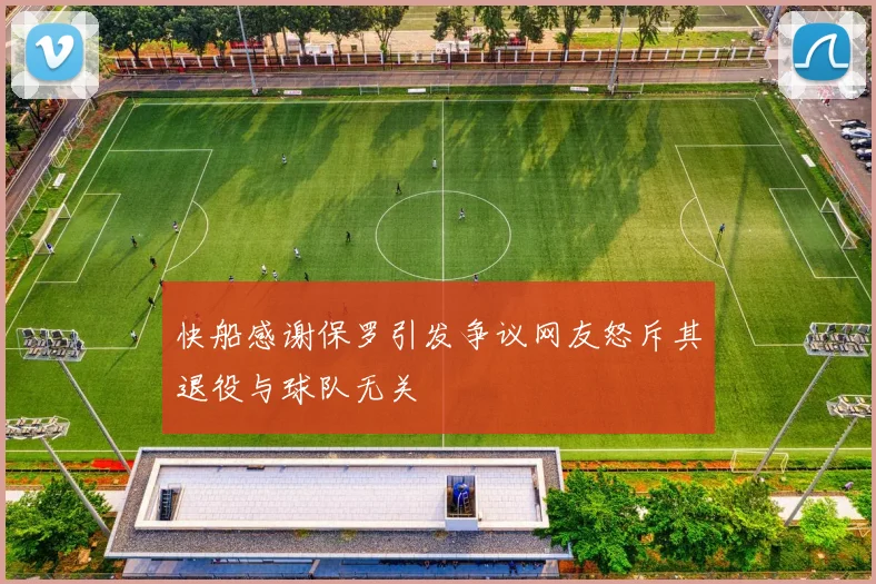 快船感谢保罗引发争议网友怒斥其退役与球队无关