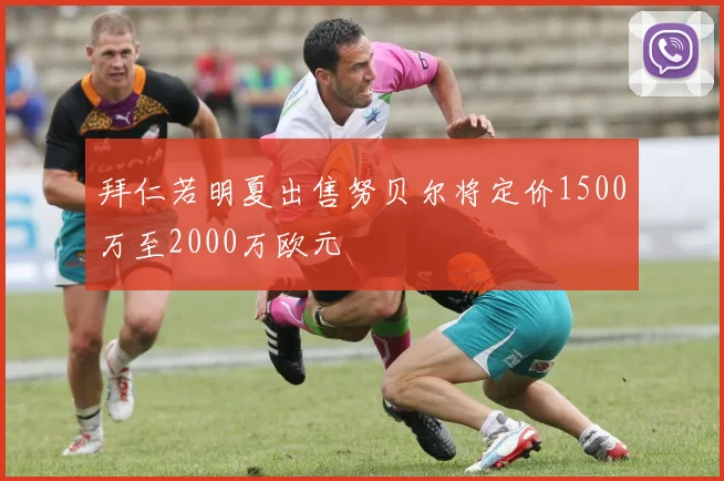 拜仁若明夏出售努贝尔将定价1500万至2000万欧元