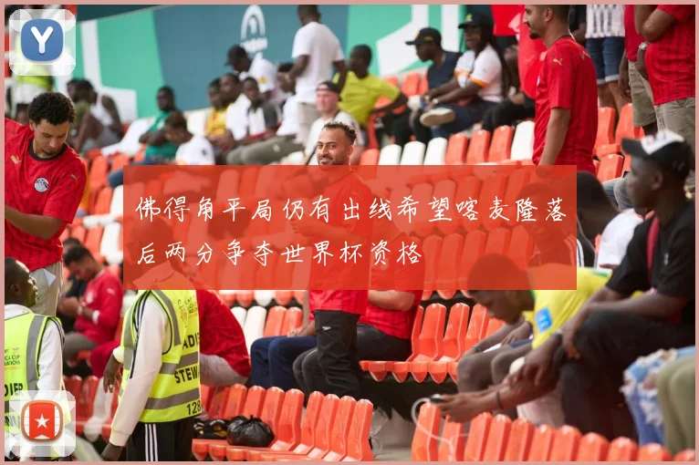 佛得角平局仍有出线希望喀麦隆落后两分争夺世界杯资格
