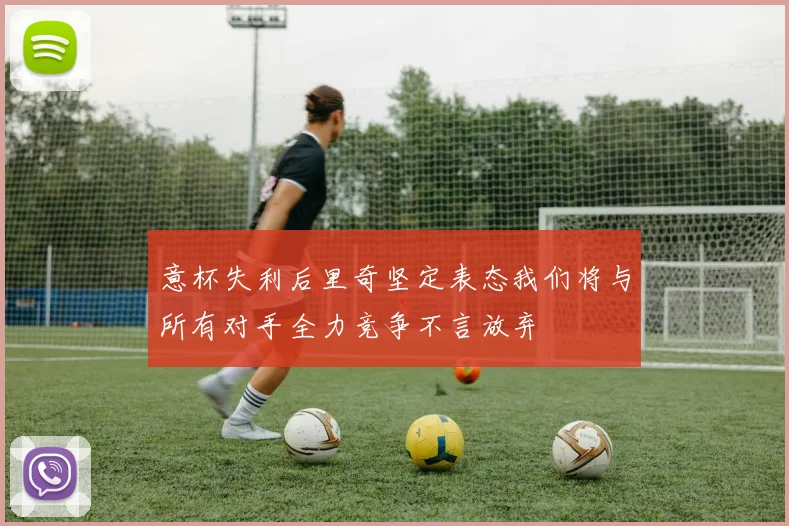 意杯失利后里奇坚定表态我们将与所有对手全力竞争不言放弃