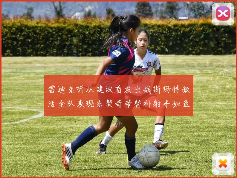 雷迪克听从建议首发出战斯玛特激活全队表现东契奇带替补射手如鱼得水