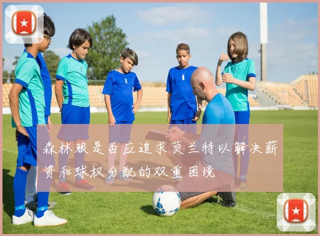 森林狼是否应追求莫兰特以解决薪资和球权分配的双重困境