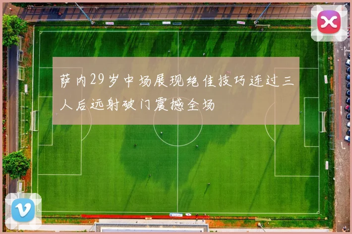 萨内29岁中场展现绝佳技巧连过三人后远射破门震撼全场