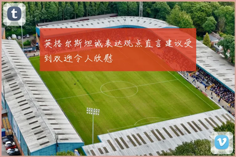 英格尔斯坦诚表达观点直言建议受到欢迎令人欣慰